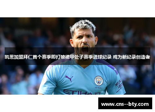 凯恩加盟拜仁首个赛季即打破德甲处子赛季进球纪录 成为新纪录创造者