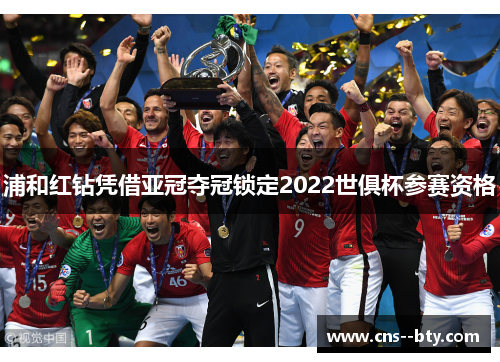 浦和红钻凭借亚冠夺冠锁定2022世俱杯参赛资格