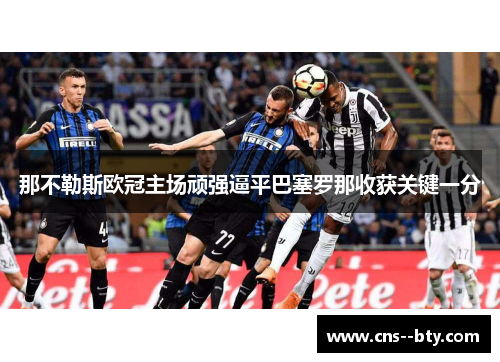 那不勒斯欧冠主场顽强逼平巴塞罗那收获关键一分