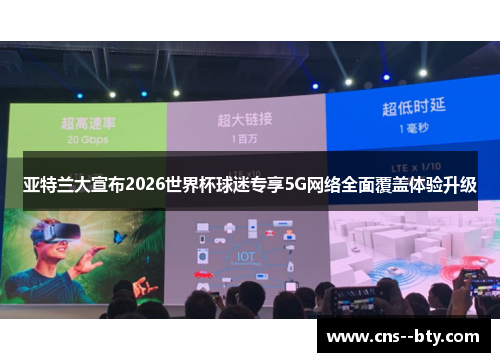 亚特兰大宣布2026世界杯球迷专享5G网络全面覆盖体验升级 亚特兰大宣布2026世界杯球迷专享5G网络全面覆盖体验升级
