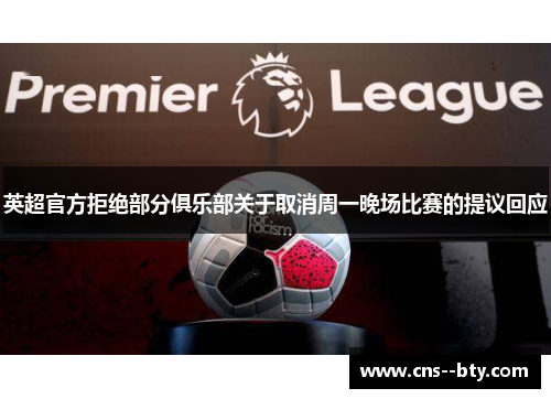 英超官方拒绝部分俱乐部关于取消周一晚场比赛的提议回应