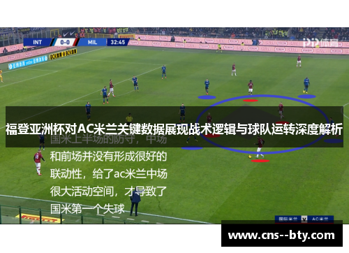 福登亚洲杯对AC米兰关键数据展现战术逻辑与球队运转深度解析