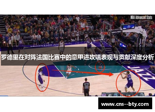 罗德里在对阵法国比赛中的意甲进攻端表现与贡献深度分析